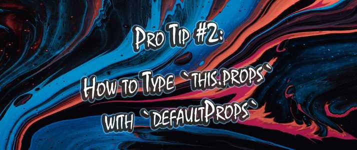 React Pro Tip #2 — How to Type `this.props` to Include `defaultProps`